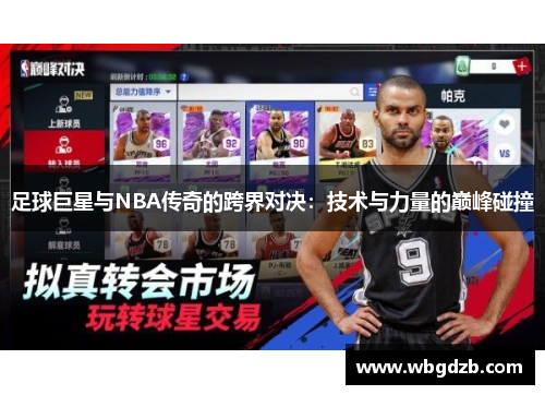 足球巨星与NBA传奇的跨界对决：技术与力量的巅峰碰撞